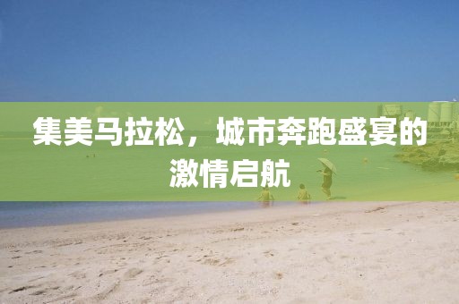 集美马拉松，城市奔跑盛宴的激情启航