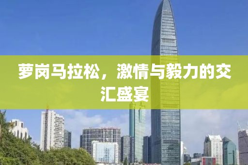 萝岗马拉松，激情与毅力的交汇盛宴