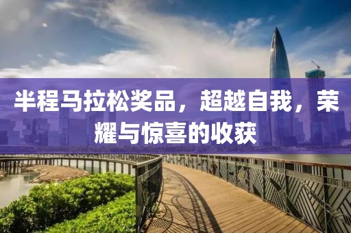 半程马拉松奖品，超越自我，荣耀与惊喜的收获