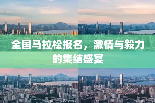 全国马拉松报名，激情与毅力的集结盛宴