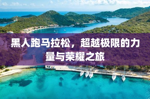 黑人跑马拉松，超越极限的力量与荣耀之旅