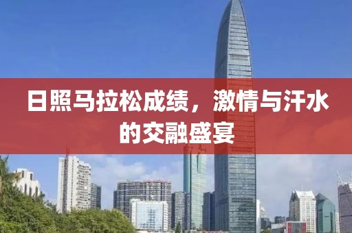 日照马拉松成绩，激情与汗水的交融盛宴