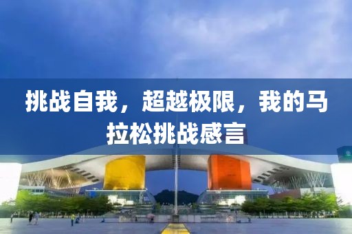 挑战自我，超越极限，我的马拉松挑战感言