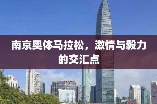 南京奥体马拉松，激情与毅力的交汇点