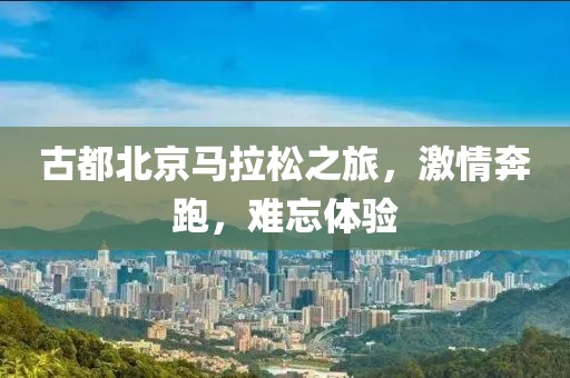 古都北京马拉松之旅，激情奔跑，难忘体验
