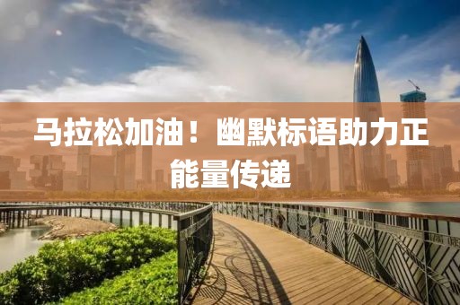 马拉松加油！幽默标语助力正能量传递