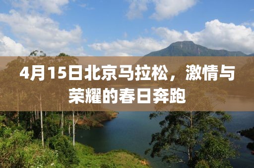 4月15日北京马拉松，激情与荣耀的春日奔跑