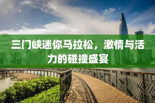 三门峡迷你马拉松，激情与活力的碰撞盛宴