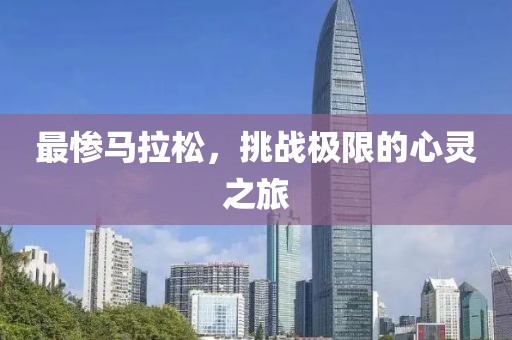 最惨马拉松，挑战极限的心灵之旅