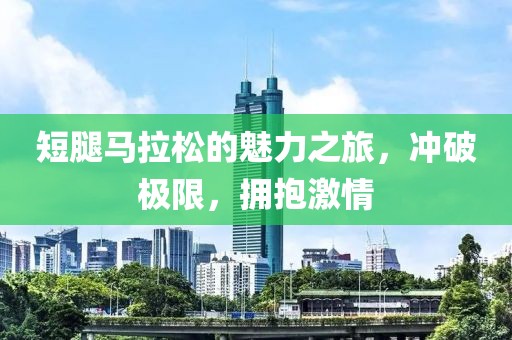短腿马拉松的魅力之旅，冲破极限，拥抱激情