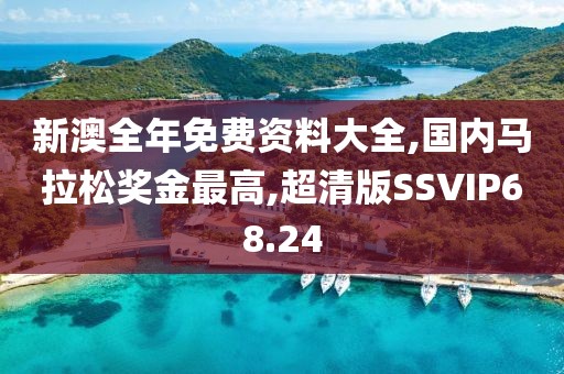新澳全年免费资料大全,国内马拉松奖金最高,超清版SSVIP68.24
