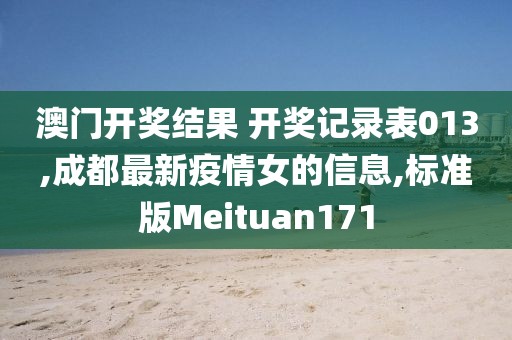澳门开奖结果 开奖记录表013,成都最新疫情女的信息,标准版Meituan171