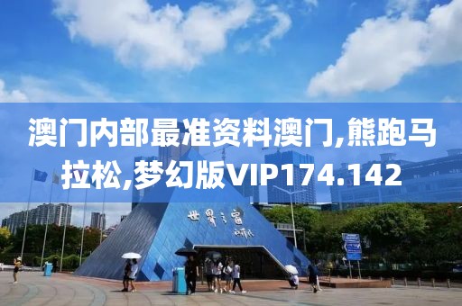 澳门内部最准资料澳门,熊跑马拉松,梦幻版VIP174.142