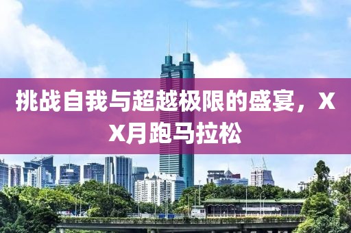 挑战自我与超越极限的盛宴，XX月跑马拉松