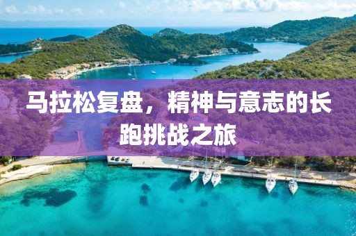 马拉松复盘，精神与意志的长跑挑战之旅