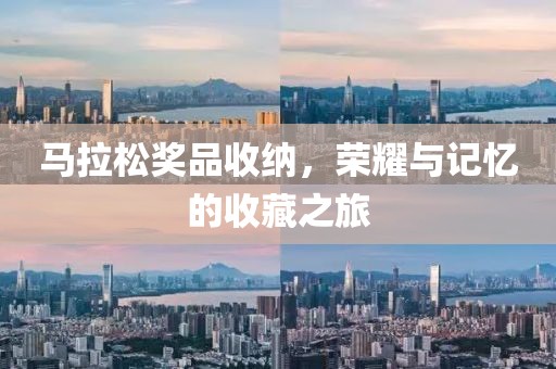 马拉松奖品收纳，荣耀与记忆的收藏之旅