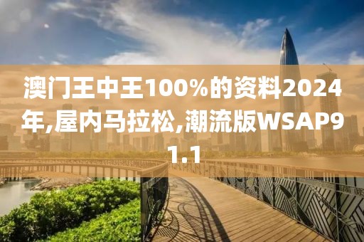 澳门王中王100%的资料2024年,屋内马拉松,潮流版WSAP91.1