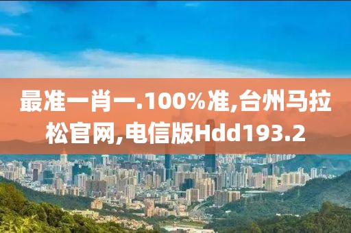 最准一肖一.100%准,台州马拉松官网,电信版Hdd193.2