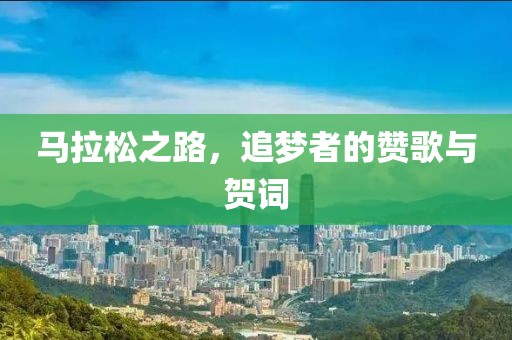 马拉松之路，追梦者的赞歌与贺词