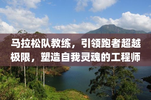 马拉松队教练，引领跑者超越极限，塑造自我灵魂的工程师