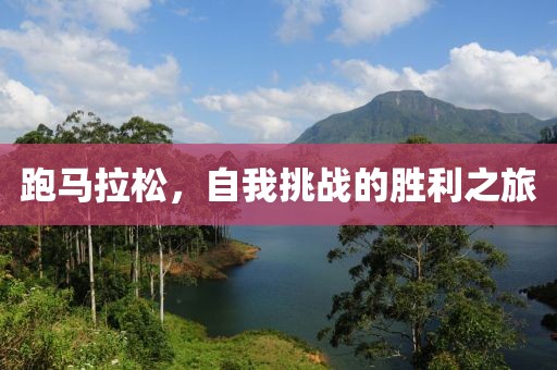 跑马拉松，自我挑战的胜利之旅