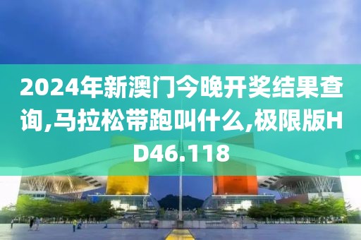 2024年新澳门今晚开奖结果查询,马拉松带跑叫什么,极限版HD46.118