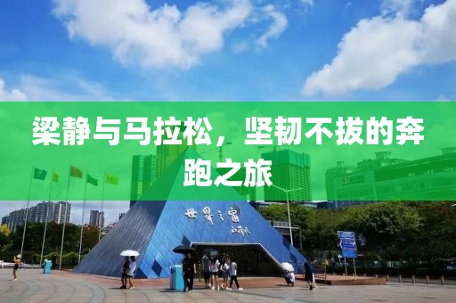 梁静与马拉松，坚韧不拔的奔跑之旅