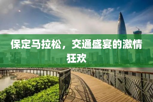 保定马拉松，交通盛宴的激情狂欢