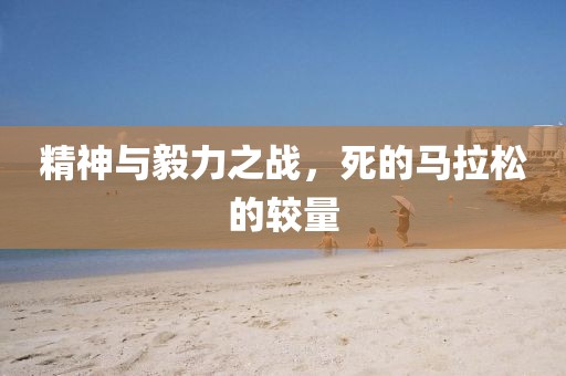 精神与毅力之战，死的马拉松的较量