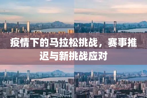 疫情下的马拉松挑战，赛事推迟与新挑战应对