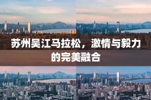 苏州吴江马拉松，激情与毅力的完美融合