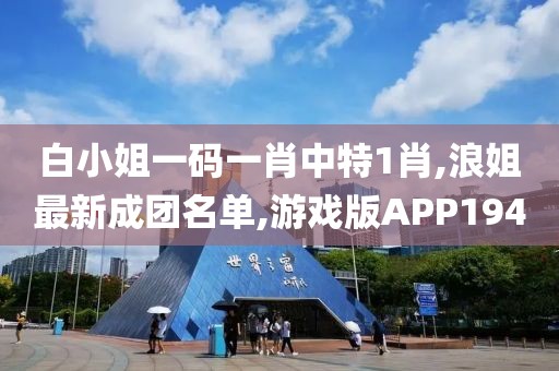 白小姐一码一肖中特1肖,浪姐最新成团名单,游戏版APP194