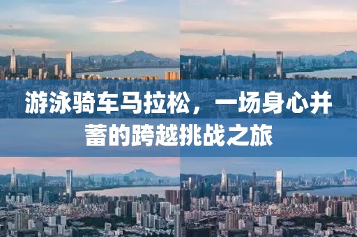 游泳骑车马拉松，一场身心并蓄的跨越挑战之旅