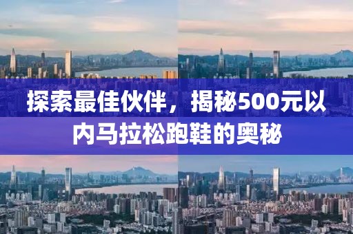 探索最佳伙伴，揭秘500元以内马拉松跑鞋的奥秘