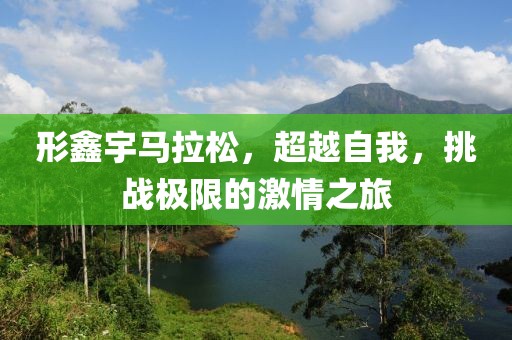 形鑫宇马拉松，超越自我，挑战极限的激情之旅