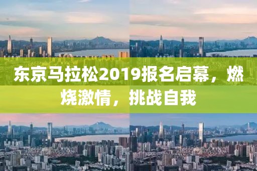 东京马拉松2019报名启幕，燃烧激情，挑战自我