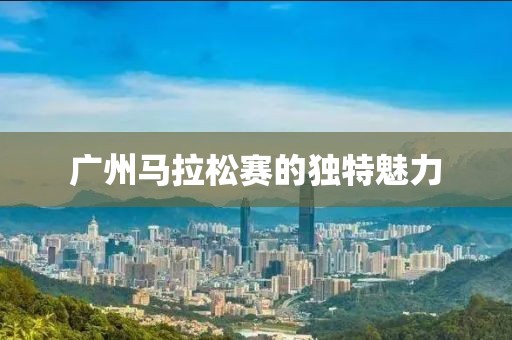 广州马拉松赛的独特魅力