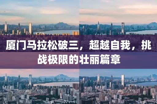 厦门马拉松破三，超越自我，挑战极限的壮丽篇章