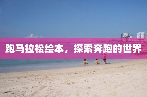 跑马拉松绘本，探索奔跑的世界