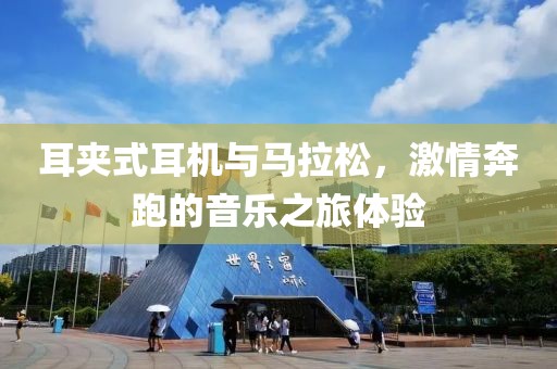 耳夹式耳机与马拉松，激情奔跑的音乐之旅体验