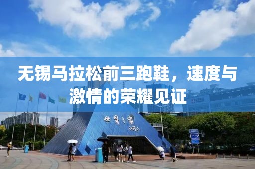 无锡马拉松前三跑鞋，速度与激情的荣耀见证