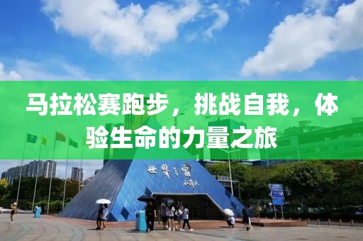 马拉松赛跑步，挑战自我，体验生命的力量之旅