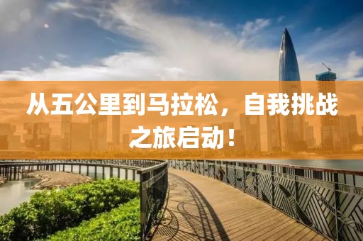 从五公里到马拉松，自我挑战之旅启动！