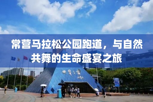 常营马拉松公园跑道，与自然共舞的生命盛宴之旅