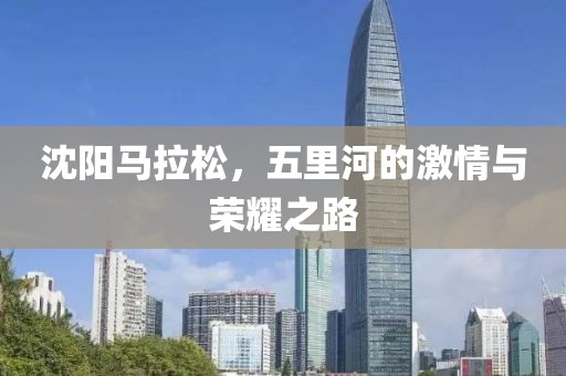 沈阳马拉松，五里河的激情与荣耀之路