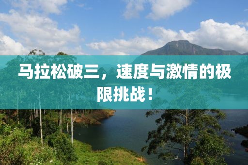 马拉松破三，速度与激情的极限挑战！