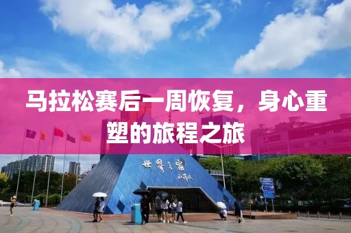 马拉松赛后一周恢复，身心重塑的旅程之旅