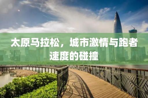 太原马拉松，城市激情与跑者速度的碰撞