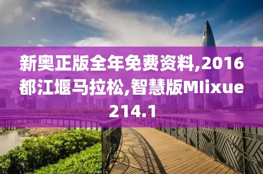 新奥正版全年免费资料,2016都江堰马拉松,智慧版MIixue214.1