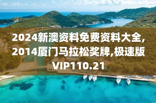 2024新澳资料免费资料大全,2014厦门马拉松奖牌,极速版VIP110.21